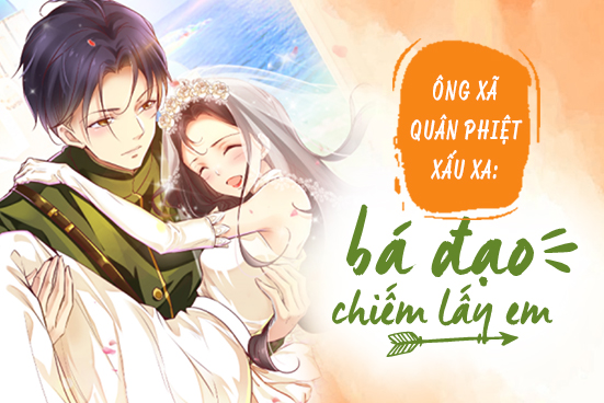 Ông xã quân phiệt xấu xa: Bá đạo chiếm lấy em