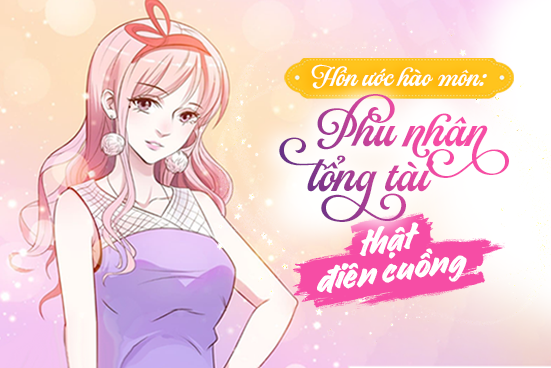 Hôn ước hào môn: Phu nhân tổng tài thật điên cuồng