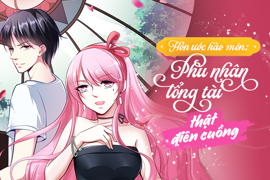 Hôn ước hào môn: Phu nhân tổng tài thật điên cuồng