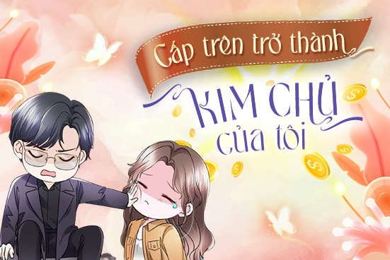 Cấp trên trở thành kim chủ của tôi