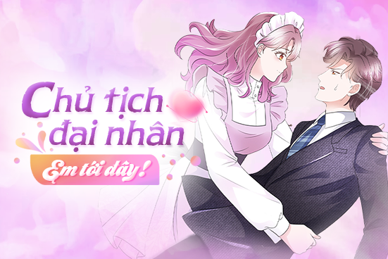 Chủ tịch đại nhân, em tới đây!