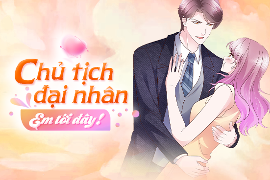 Chủ tịch đại nhân, em tới đây!