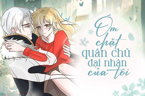 Ôm chặt quân chủ đại nhân của tôi