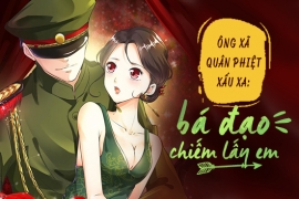 Ông xã quân phiệt xấu xa: Bá đạo chiếm lấy em