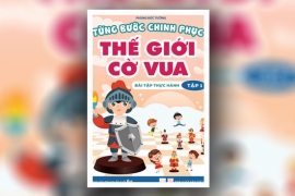 Từng bước chinh phục thế giới cờ vua - Tập 1: Bài tập thực hành