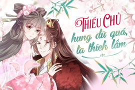 Thiếu chủ hung dữ quá, ta thích lắm