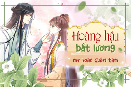 Hoàng hậu bất lương mê hoặc quân tâm