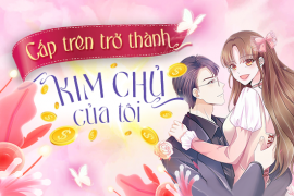 Cấp trên trở thành kim chủ của tôi