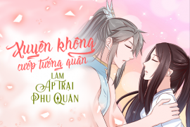 Xuyên không cướp tướng quân làm áp trại phu quân