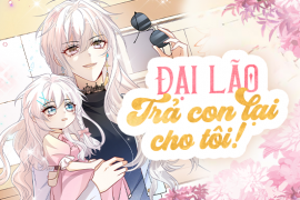 Đại lão, trả con lại cho tôi!